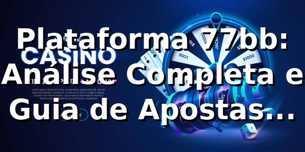 Plataforma 77bb: Análise Completa e Guia de Apostas 2026/2026