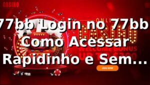 77bb Login no 77bb: Como Acessar Rapidinho e Sem Stress 🔥